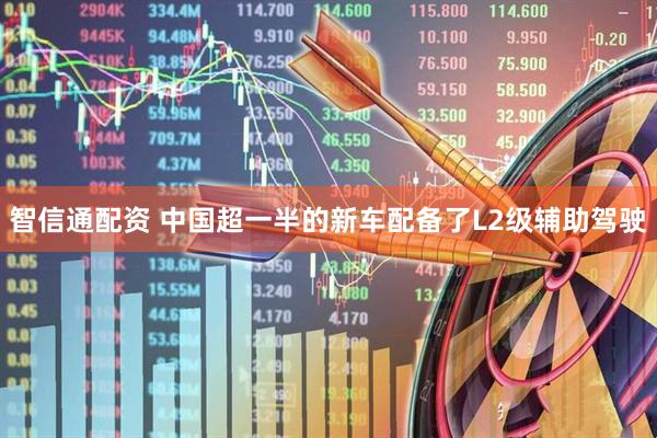 智信通配资 中国超一半的新车配备了L2级辅助驾驶